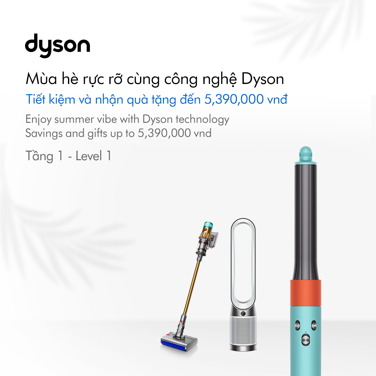 🎉 ENJOY SUMMER VIBE WITH DYSON TECHNOLOGY - SAVINGS AND GIFTS UP TO 5,390,000 VND 🎉